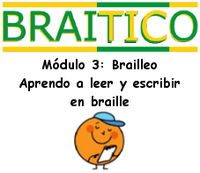 Módulo 3: Brailleo. Aprendo a leer y escribir en braille Módulo 3: Brailleo. Aprendo a leer y escribir en braille